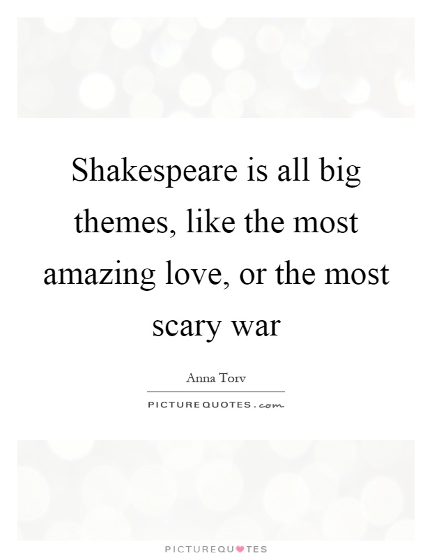 Shakespeare is all big themes, like the most amazing love, or the most scary war Picture Quote #1