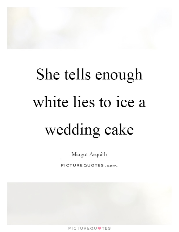 She tells enough white lies to ice a wedding cake Picture Quote #1
