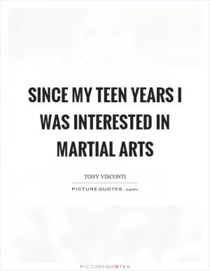 Since my teen years I was interested in martial arts Picture Quote #1