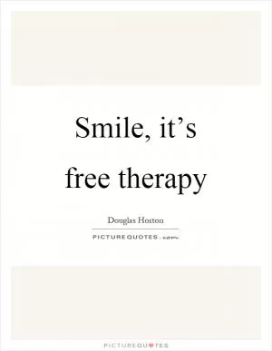 Smile, it’s free therapy Picture Quote #1