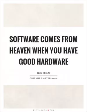 Software comes from heaven when you have good hardware Picture Quote #1
