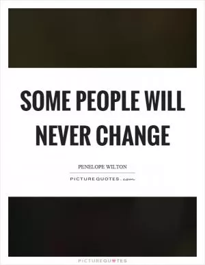 Some people will never change Picture Quote #1