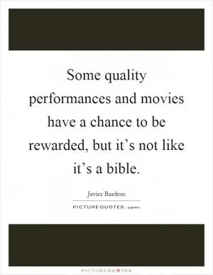 Some quality performances and movies have a chance to be rewarded, but it’s not like it’s a bible Picture Quote #1