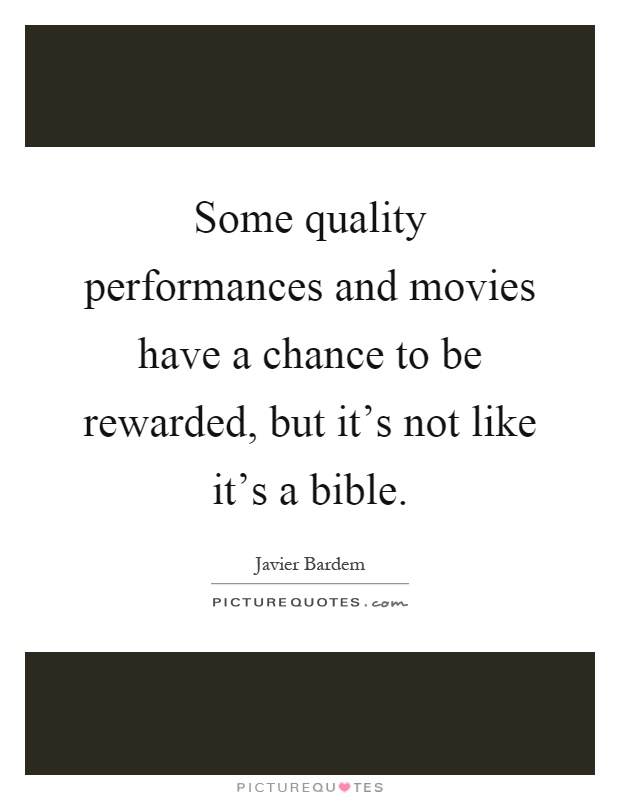 Some quality performances and movies have a chance to be rewarded, but it's not like it's a bible Picture Quote #1