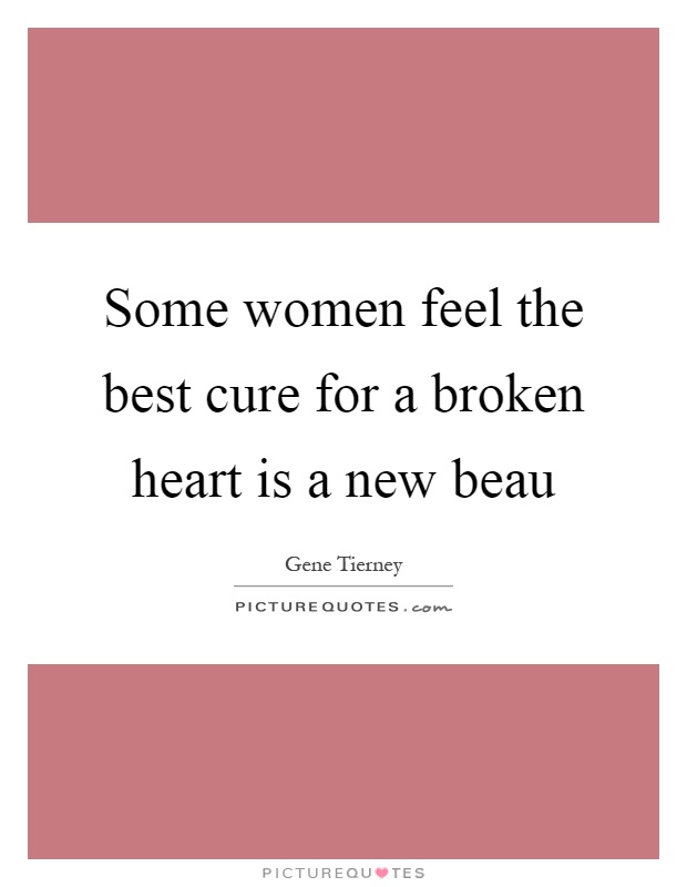 Some women feel the best cure for a broken heart is a new beau Picture Quote #1