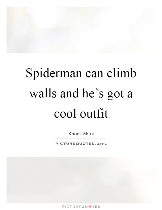 Spiderman can climb walls and he's got a cool outfit Picture Quote #1