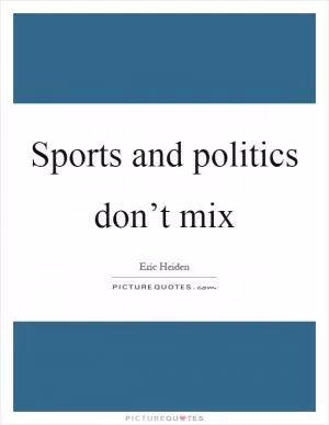 Sports and politics don’t mix Picture Quote #1
