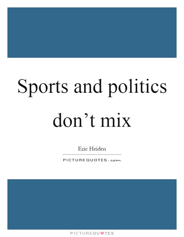 Sports and politics don't mix Picture Quote #1
