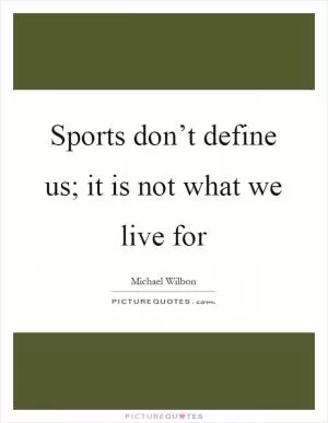 Sports don’t define us; it is not what we live for Picture Quote #1