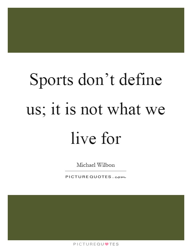 Sports don't define us; it is not what we live for Picture Quote #1