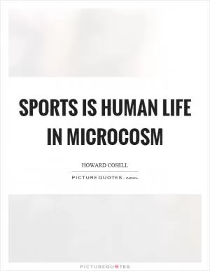 Sports is human life in microcosm Picture Quote #1