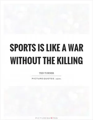 Sports is like a war without the killing Picture Quote #1