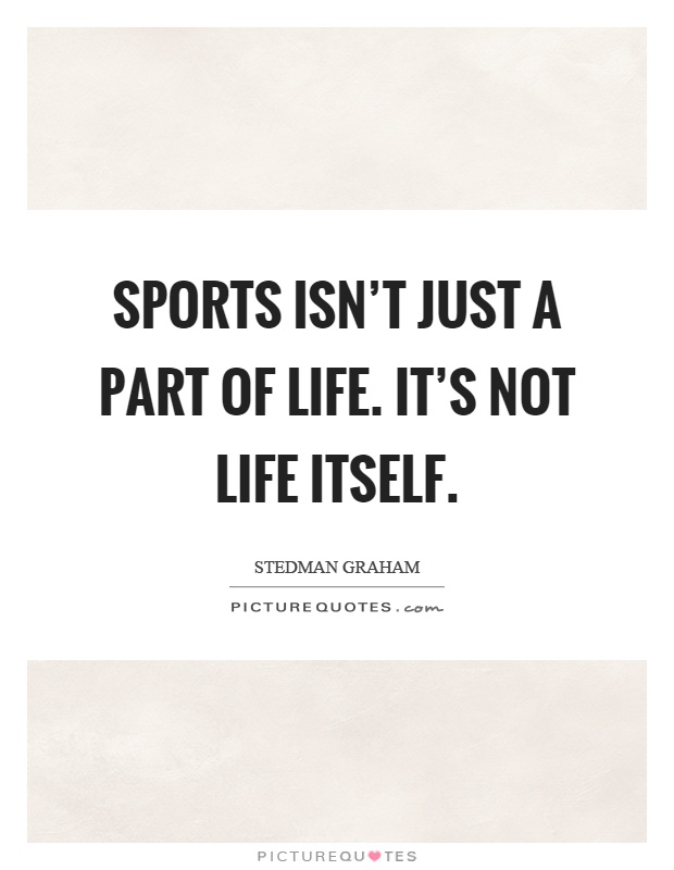 Sports isn't just a part of life. It's not life itself Picture Quote #1