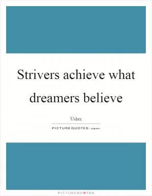 Strivers achieve what dreamers believe Picture Quote #1
