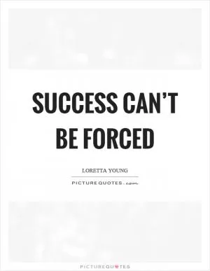 Success can’t be forced Picture Quote #1