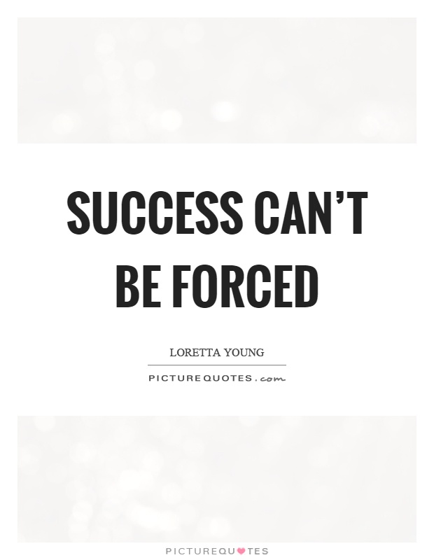 Success can't be forced Picture Quote #1