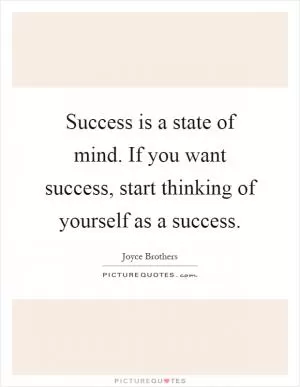 Success is a state of mind. If you want success, start thinking of yourself as a success Picture Quote #1