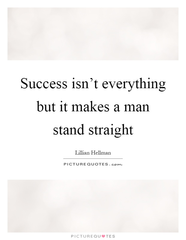 Success isn't everything but it makes a man stand straight Picture Quote #1