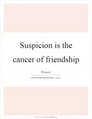 Suspicion is the cancer of friendship Picture Quote #1