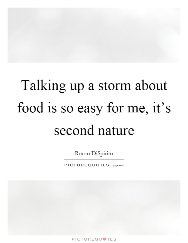 Talking up a storm about food is so easy for me, it's second nature Picture Quote #1