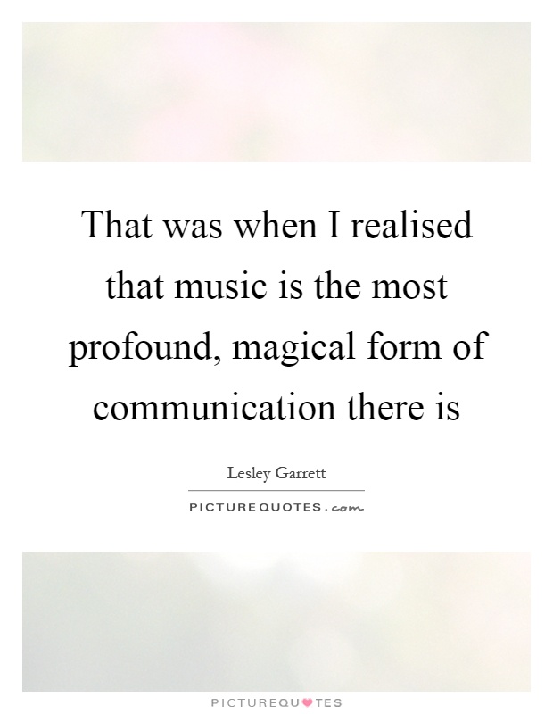 That was when I realised that music is the most profound, magical form of communication there is Picture Quote #1