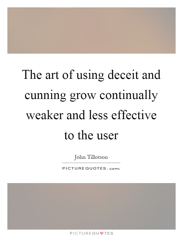 The art of using deceit and cunning grow continually weaker and less effective to the user Picture Quote #1