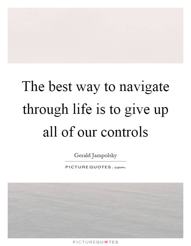 The best way to navigate through life is to give up all of our controls Picture Quote #1