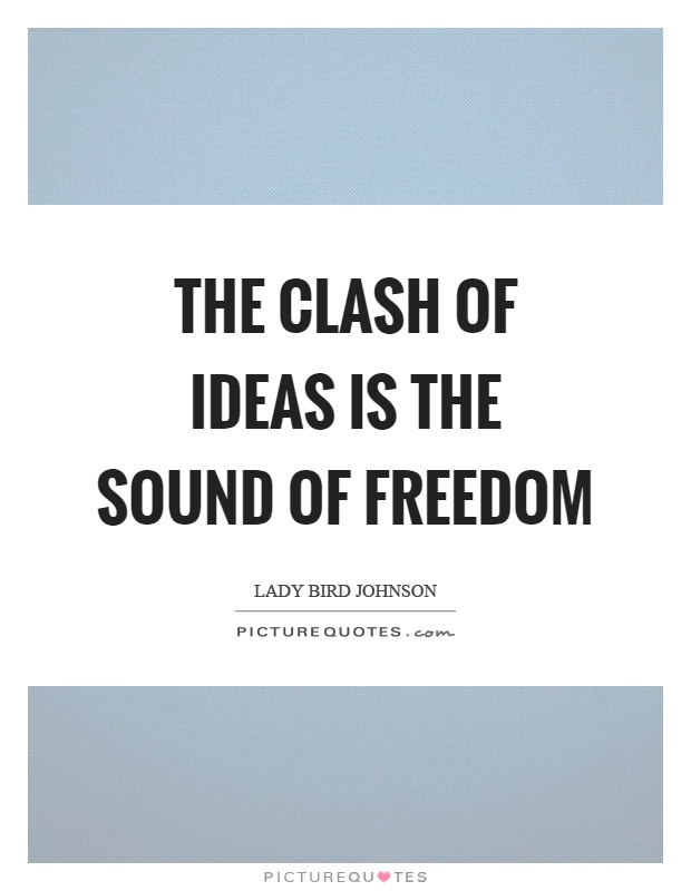 The clash of ideas is the sound of freedom Picture Quote #1