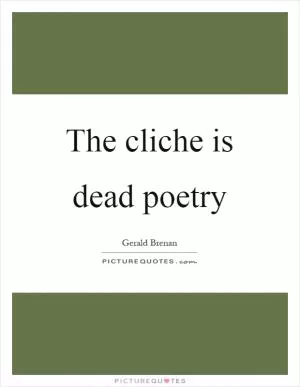 The cliche is dead poetry Picture Quote #1
