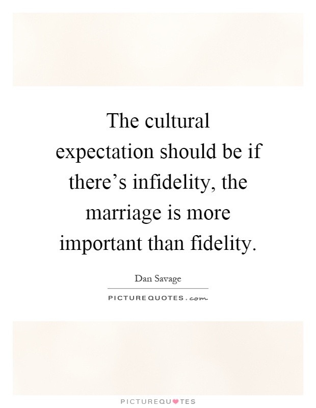 The cultural expectation should be if there's infidelity, the marriage is more important than fidelity Picture Quote #1