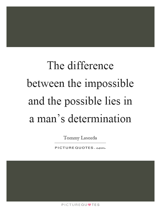 The difference between the impossible and the possible lies in a man's determination Picture Quote #1