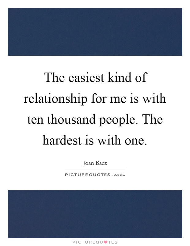 The easiest kind of relationship for me is with ten thousand people. The hardest is with one Picture Quote #1