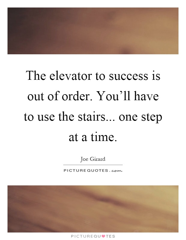 The elevator to success is out of order. You'll have to use the stairs... one step at a time Picture Quote #1