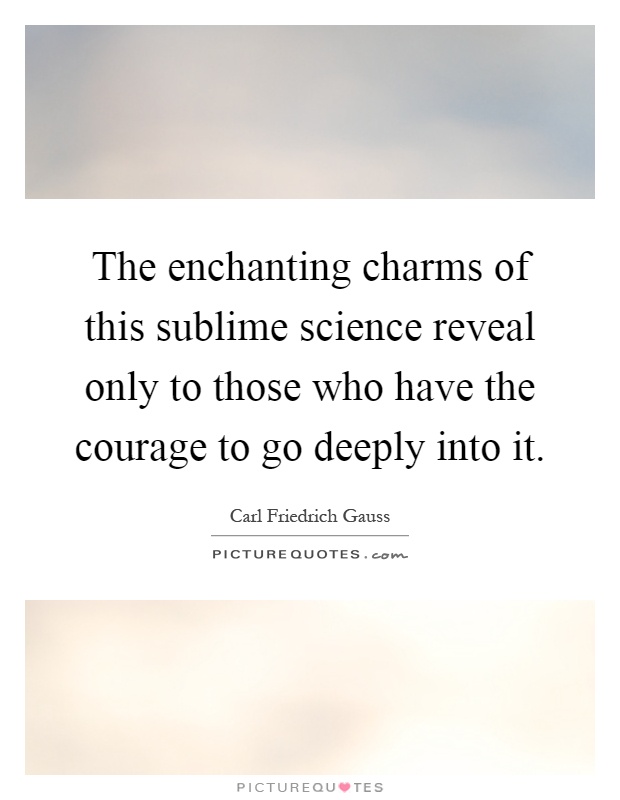 The enchanting charms of this sublime science reveal only to those who have the courage to go deeply into it Picture Quote #1