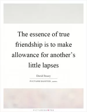 The essence of true friendship is to make allowance for another’s little lapses Picture Quote #1