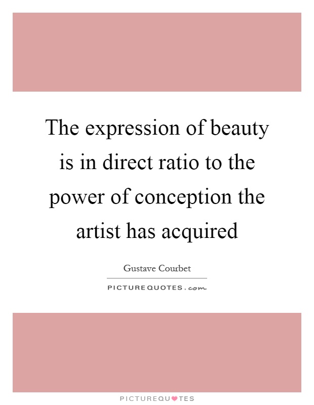 The expression of beauty is in direct ratio to the power of conception the artist has acquired Picture Quote #1