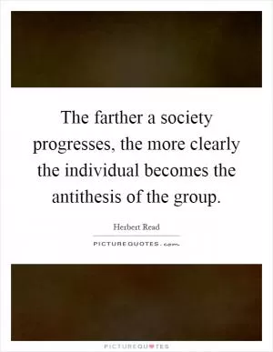 The farther a society progresses, the more clearly the individual becomes the antithesis of the group Picture Quote #1