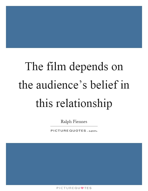 The film depends on the audience's belief in this relationship Picture Quote #1