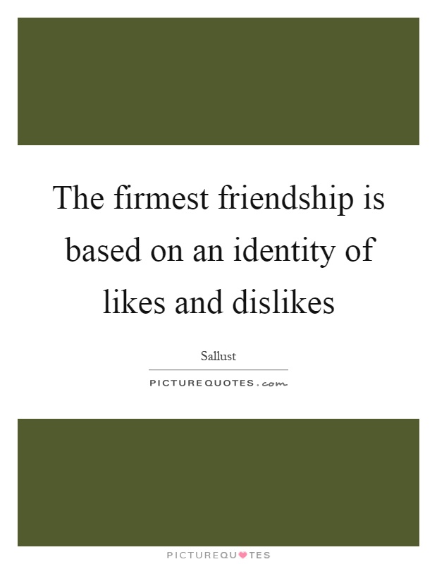 The firmest friendship is based on an identity of likes and dislikes Picture Quote #1