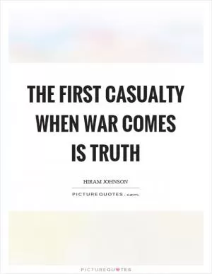 The first casualty when war comes is truth Picture Quote #1