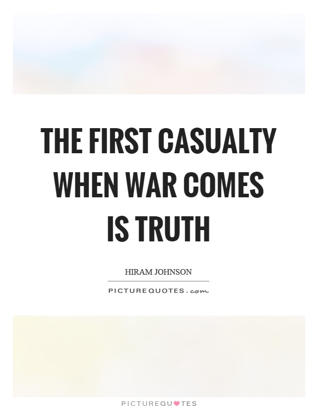 The first casualty when war comes is truth Picture Quote #1