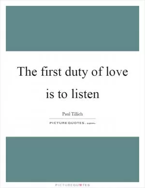 The first duty of love is to listen Picture Quote #1