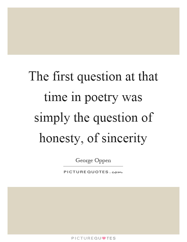 The first question at that time in poetry was simply the question of honesty, of sincerity Picture Quote #1