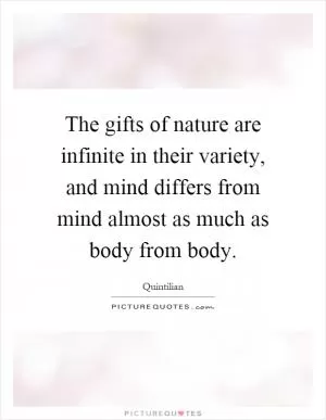 The gifts of nature are infinite in their variety, and mind differs from mind almost as much as body from body Picture Quote #1