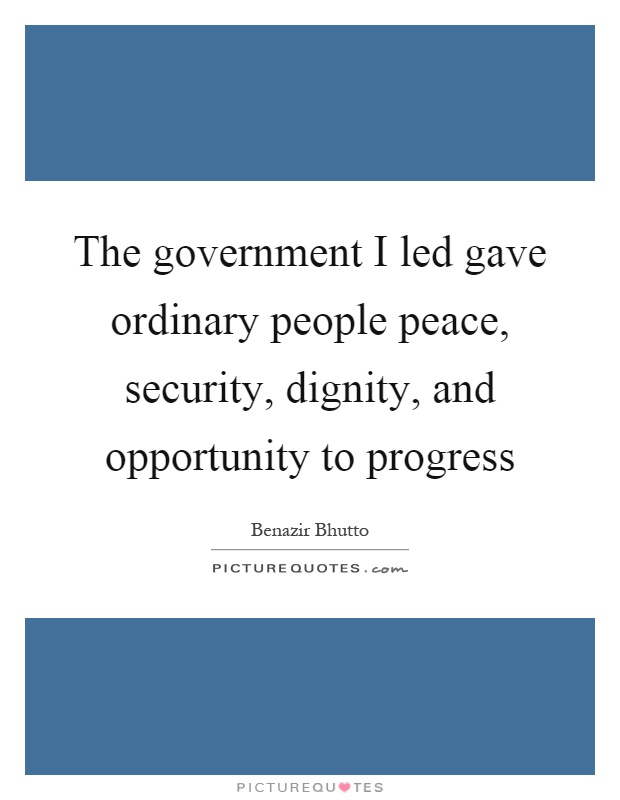 The government I led gave ordinary people peace, security, dignity, and opportunity to progress Picture Quote #1