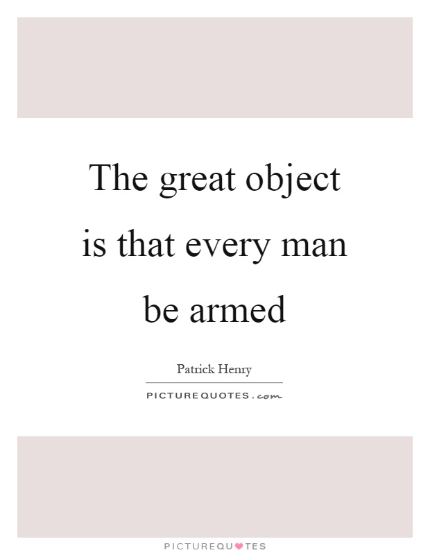 The great object is that every man be armed Picture Quote #1