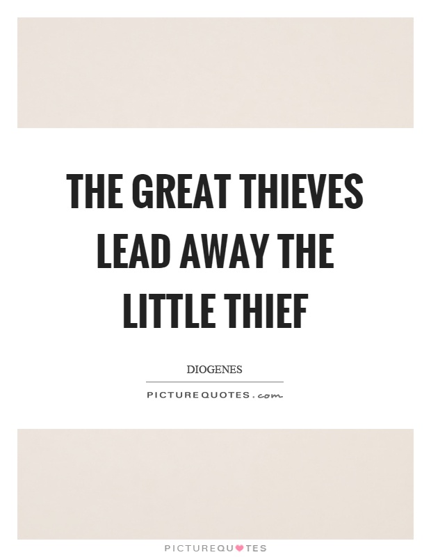 The great thieves lead away the little thief Picture Quote #1