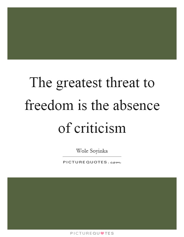 The greatest threat to freedom is the absence of criticism Picture Quote #1