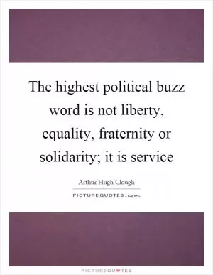 The highest political buzz word is not liberty, equality, fraternity or solidarity; it is service Picture Quote #1