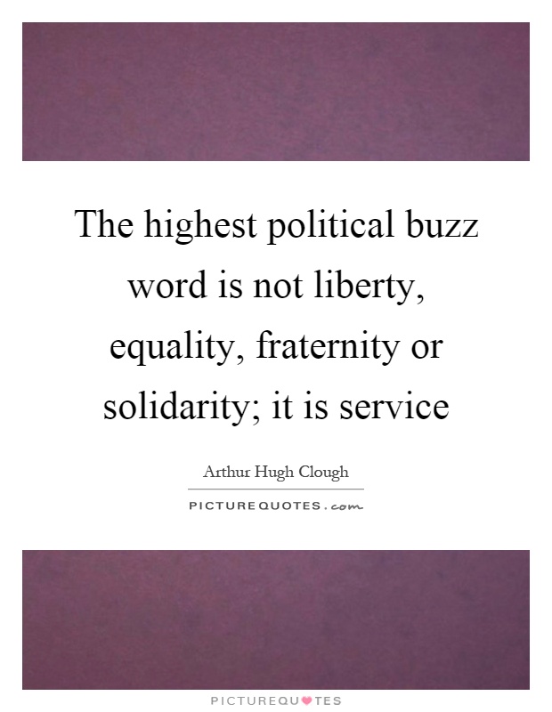 The highest political buzz word is not liberty, equality, fraternity or solidarity; it is service Picture Quote #1